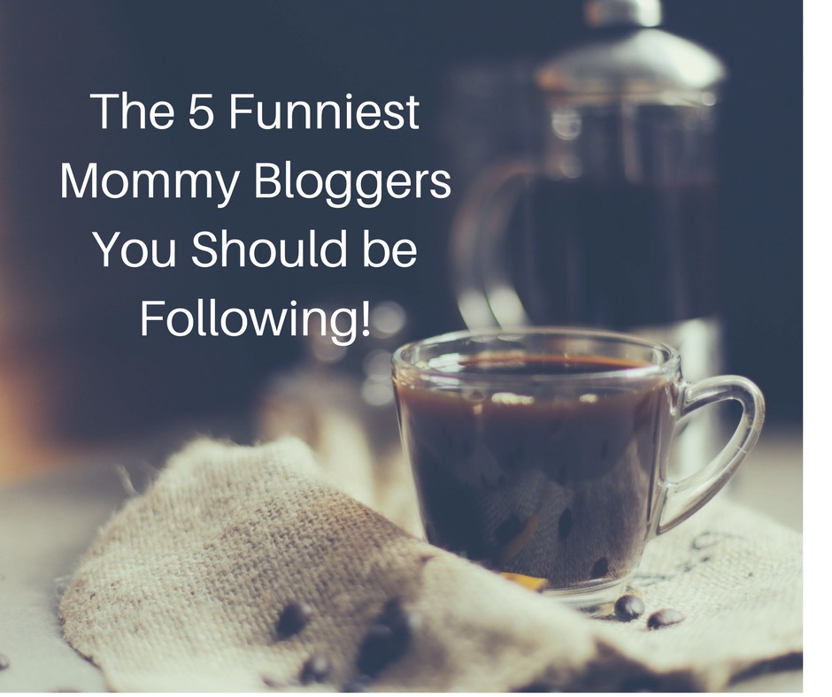 The 5 Funniest Mommy Bloggers You Should be Following!