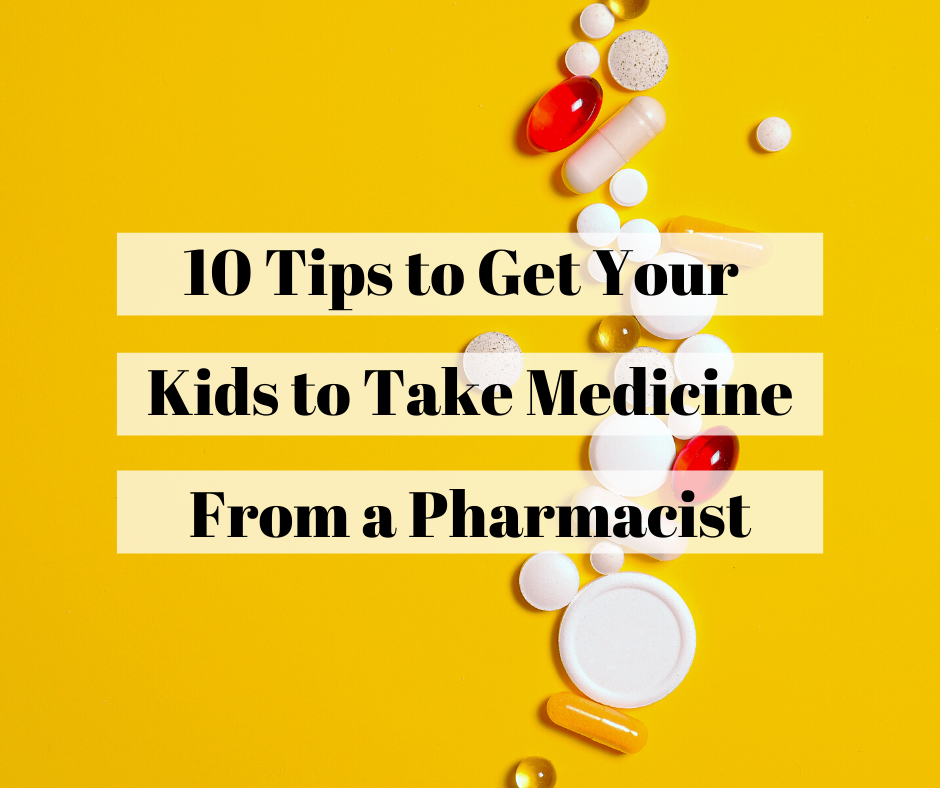 10 tips to get your kids to take medicine from a pharmacist