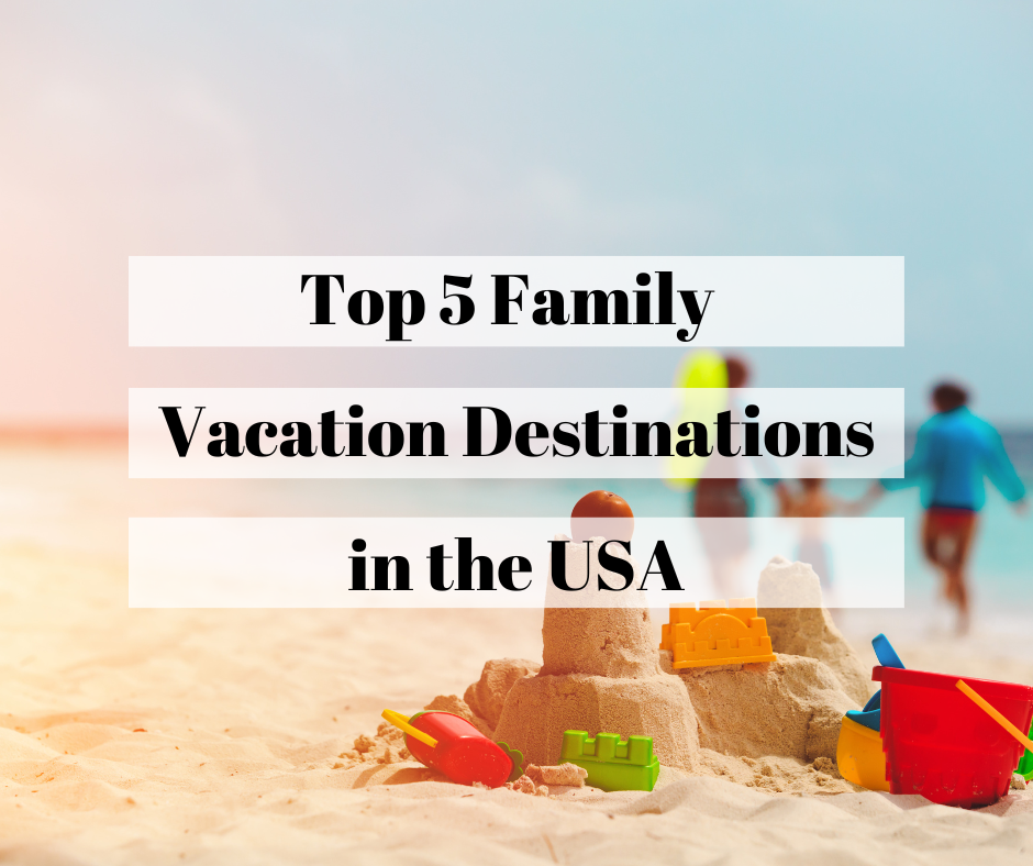 Top 5 Family Vacation Destinations in the USA